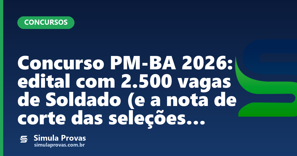 Concurso PM-BA 2026: edital com 2.500 vagas de Soldado (e a nota de corte das seleções anteriores)